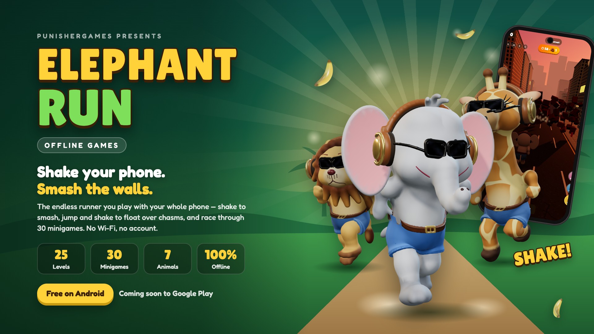 Elephant Run: Offline Games by PunisherGames. Shake your phone, smash the walls. An endless runner with 25 levels, 30 minigames, 7 animals and 100% offline play. Free on Android, coming soon to Google Play.